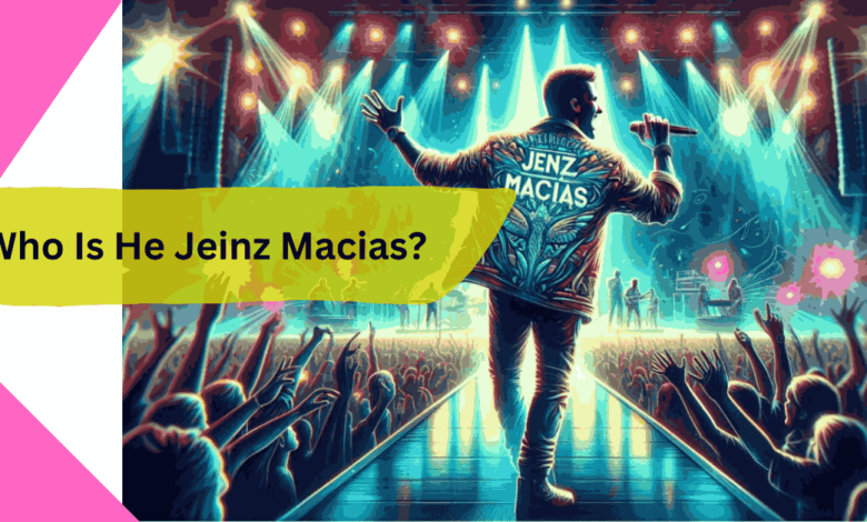 Who Is He Jeinz Macias